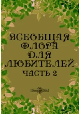 Всеобщая флора для любителей: справочник, Ч. 2