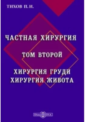 Частная хирургия. Том второй. Хирургия груди. Хирургия живота