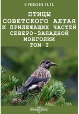 Птицы Советского Алтая и прилежащих частей Северо-Западной Монголии: монография. Том I