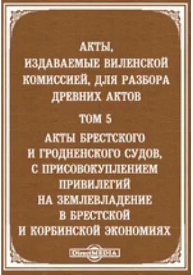 Акты, издаваемые Виленской археографической комиссией. Том 5