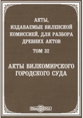 Акты, издаваемые Виленской комиссией для разбора древних актов. Том 32