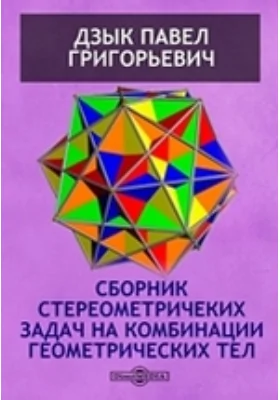 Сборник стереометричеких задач на комбинации геометрических тел: сборник задач и упражнений