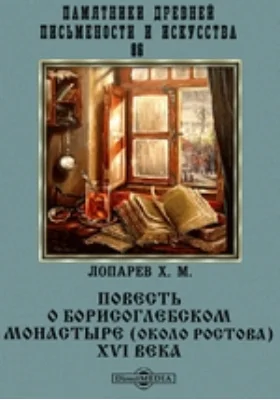 Памятники древней письменности и искусства. 86. Повесть о Борисоглебском монастыре (около Ростова) XVI века: художественная литература