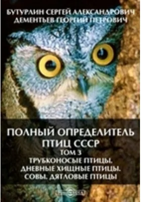 Полный определитель птиц СССР Дневные хищные птицы. Совы. Дятловые птицы. Том 3. Трубконосые птицы