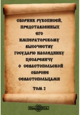 Сборник рукописей представленных Его Императорскому Высочеству Государю наследнику Цесаревичу о Севастопольской обороне севастопольцами