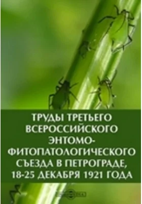 Труды третьего Всероссийского Энтомо-фитопатологического съезда в Петрограде, 18-25 декабря 1921 года: научная литература