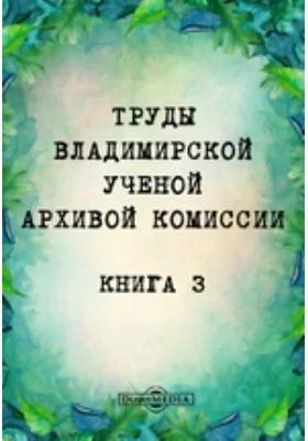 Труды Владимирской ученой архивной комиссии: публицистика. Книга 3