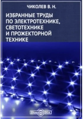 Избранные труды по электротехнике, светотехнике и прожекторной технике