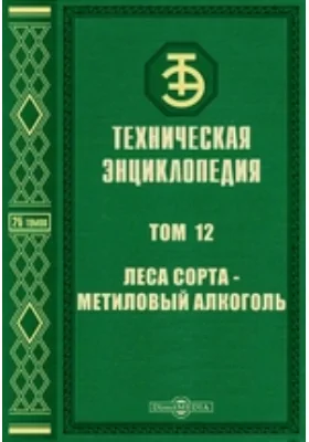 Техническая энциклопедия: энциклопедия. Том 12. Леса сорта - Метиловый алкоголь