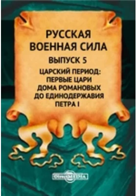 Русская военная сила: Первые цари дома Романовых до единодержавия Петра I