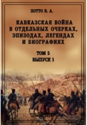 Кавказская война в отдельных очерках, эпизодах, легендах и биографиях