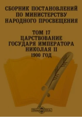 Сборник постановлений по Министерству Народного Просвещения 1900 год. Том 17. Царствование Государя Императора Николая II