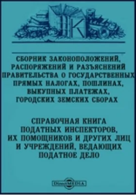 Сборник законоположений, распоряжений и разъяснений правительства о Государственных прямых налогах, пошлинах, выкупных платежах, городских земских сборах