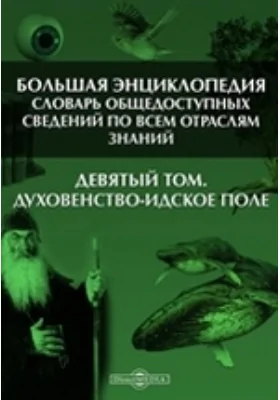 Большая Энциклопедия. Словарь общедоступных сведений по всем отраслям знаний. Девятый том. Духовенство - Идское поле