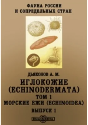 Фауна России и сопредельных стран. Иглокожие (Echinodermata)(Echinoidea): монография. Том 1, Выпуск 1. Морские ежи