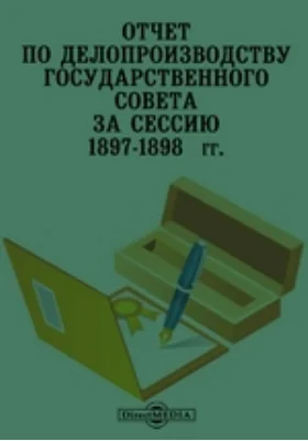 Отчет по делопроизводству Государственного Совета за сессию 1897-1898 гг.