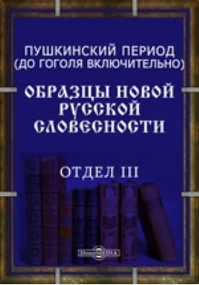 Образцы новой русской словесности. Пушкинский период (до Гоголя включительно). Отдел III