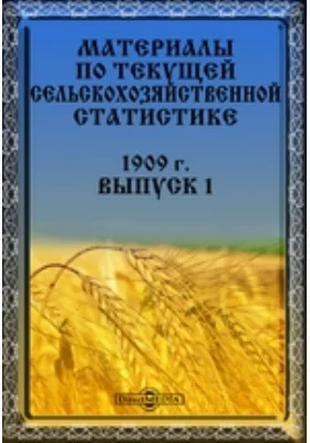 Материалы по текущей сельскохозяйственной статистике. 1909 г. Выпуск 1