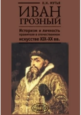 Иван Грозный. Историзм и личность правителя в отечественном искусстве XIX–XX вв.