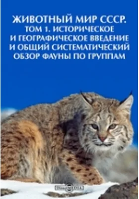 Животный мир СССР: научная литература. Том 1. Историческое и географическое введение и общий систематический обзор фауны по группам