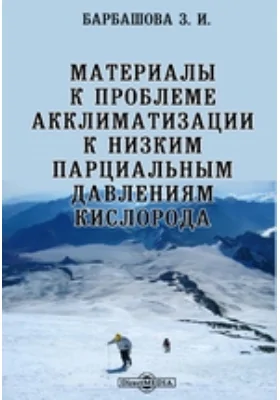 Материалы к проблеме акклиматизации к низким парциальным давлениям кислорода: монография