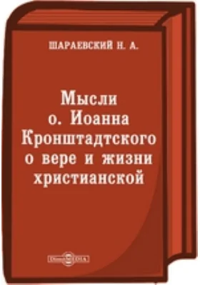 Мысли о. Иоанна Кронштадтского о вере и жизни христианской: публицистика