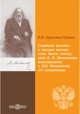 Семейная хроника в письмах матери, отца, брата, сестер, дяди Д. И. Менделеева. Воспоминания о Д. И. Менделееве его племянницы