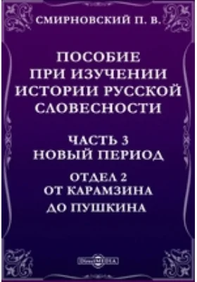 Пособие при изучении истории русской словесности Отдел 2. От Карамзина до Пушкина