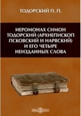 Иеромонах Симон Тодорский (архиепископ Псковский и Нарвский) и его четыре неизданных слова