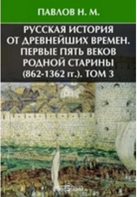 Русская история от древнейших времен. Первые пять веков родной старины (862-1362 гг.)