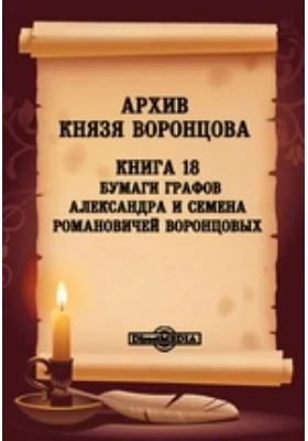 Архив князя Воронцова: документально-художественная литература. Книга 18. Бумаги графов Александра и Семена Романовичей Воронцовых