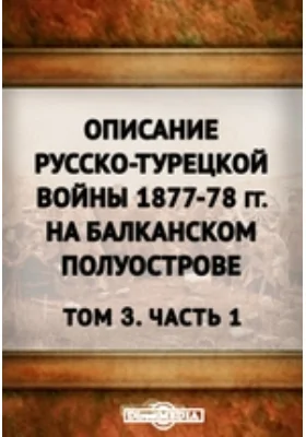 Описание русско-турецкой войны 1877-78 гг. на Балканском полуострове С атласом карт, планов и схем. 2-й выпуск. Издание Военно-исторической комиссии Главного Шта