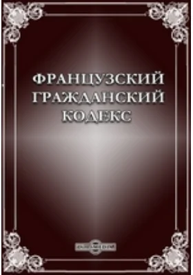 Французский гражданский кодекс 1804 года: историко-документальная литература