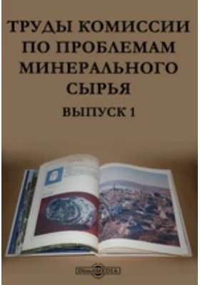 Труды комиссии по проблемам минерального сырья: монография. Выпуск 1