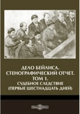 Дело Бейлиса. Стенографический отчет(первые шестнадцать дней). Том 1. Судебное следствие