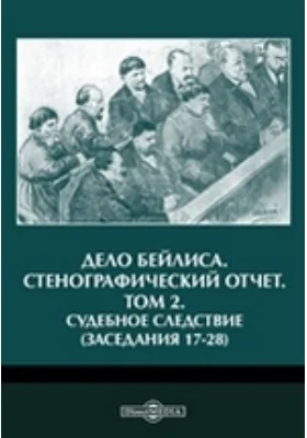 Дело Бейлиса. Стенографический отчет(заседания 17-28). Том 2. Судебное следствие