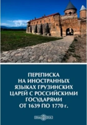 Переписка на иностранных языках грузинских царей с российскими государями от 1639 по 1770 г.