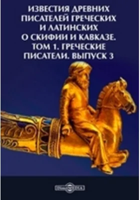 Известия древних писателей греческих и латинских о Скифии и Кавказе