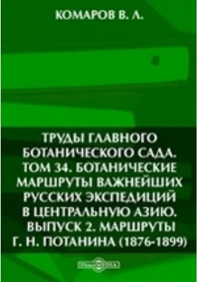 Труды Главного ботанического сада. Маршруты Г. Н. Потанина (1876-1899): научная литература. Том 34, Выпуск 2. Ботанические маршруты важнейших русских экспедиций в Центральную Азию