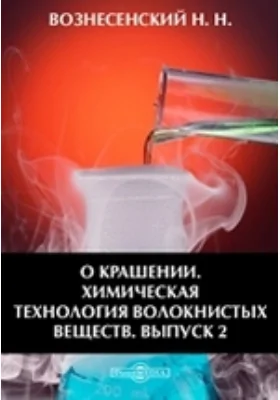 О крашении: химическая технология волокнистых веществ: практическое пособие. Выпуск 2