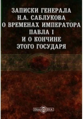 Записки генерала Н.А. Саблукова о временах императора Павла I и о кончине этого государя: документально-художественная литература