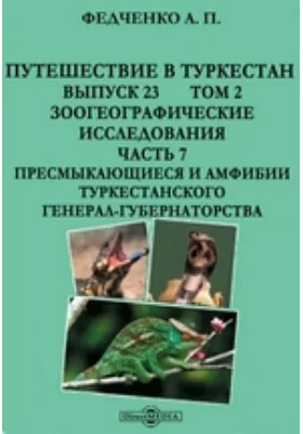 Путешествие в Туркестан члена-основателя Общества А.П. Федченко, совершенное от Общества любителей естествознания по поручению туркестанского генерал-губернатора К.П. фон-Кауфмана: научная литература. Том II. Зоогеографические исследования, Ч. VII. Пресмыкающиеся и амфибии Туркестанского генерал-губернаторства (Herpetologia Turanica)