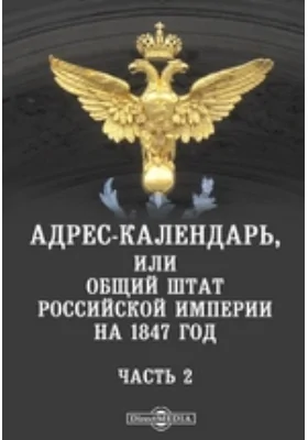 Адрес-календарь, или Общий штат Российской империи на 1847 год, Ч. 2