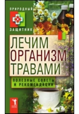 Лечим организм травами. Полезные советы и рекомендации