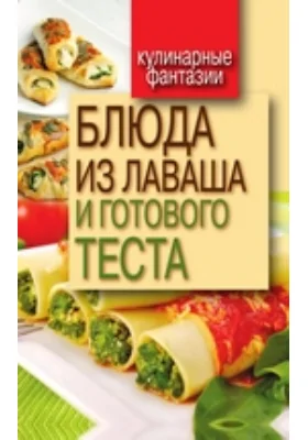 Блюда из лаваша и готового теста: научно-популярное издание