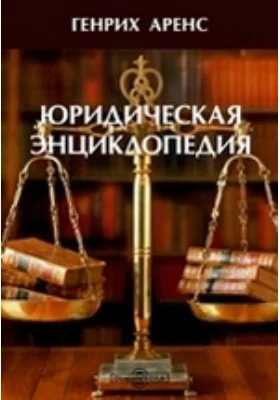 Юридическая энциклопедия, или Органическое изложение науки о праве и государстве, на основании принципов этической философии права