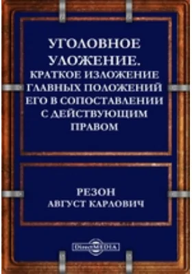 Уголовное уложение: Краткое изложение главных положений его в сопоставлении с действующим правом: практическое пособие