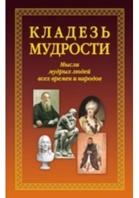 Кладезь мудрости. Мысли мудрых людей всех времен и народов