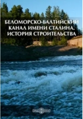 Беломорско-Балтийский канал имени Сталина. История строительства: монография