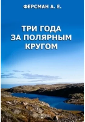 Три года за полярным кругом: документально-художественная литература